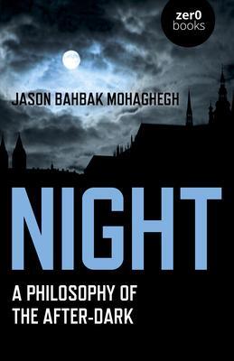 Cover: 9781789042771 | Night | A Philosophy of the After-Dark | Jason Bahbak Mohaghegh | Buch