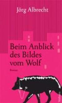 Cover: 9783835310490 | Beim Anblick des Bildes vom Wolf | Roman | Jörg Albrecht | Buch | 2012