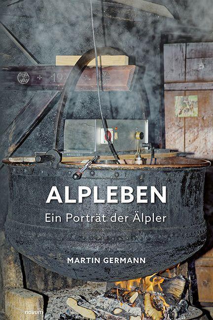 Cover: 9783991317074 | Alpleben - Ein Porträt der Älpler | Martin Germann | Buch | Deutsch