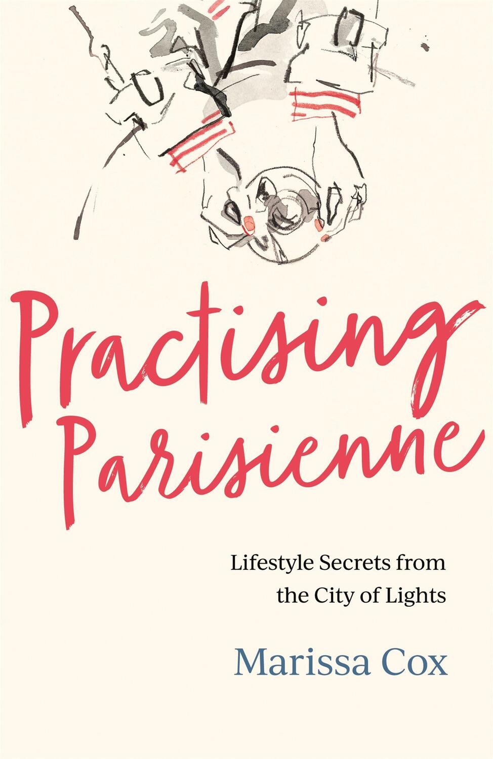 Cover: 9781472277640 | Practising Parisienne | Lifestyle Secrets from the City of Lights