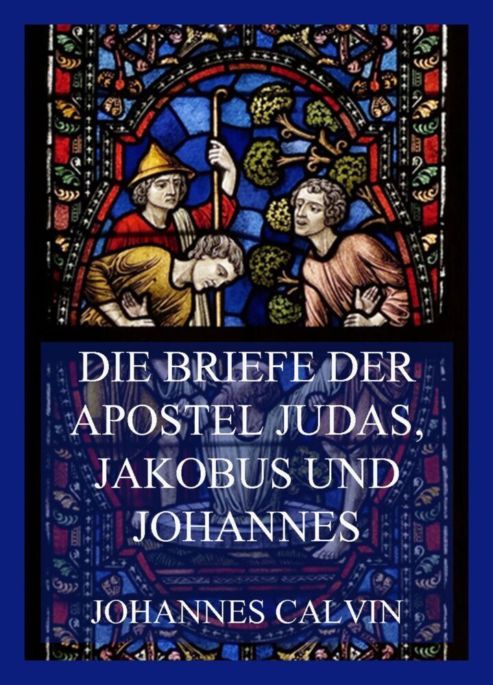 Cover: 9783849665647 | Die Briefe der Apostel Judas, Jakobus und Johannes | Johannes Calvin