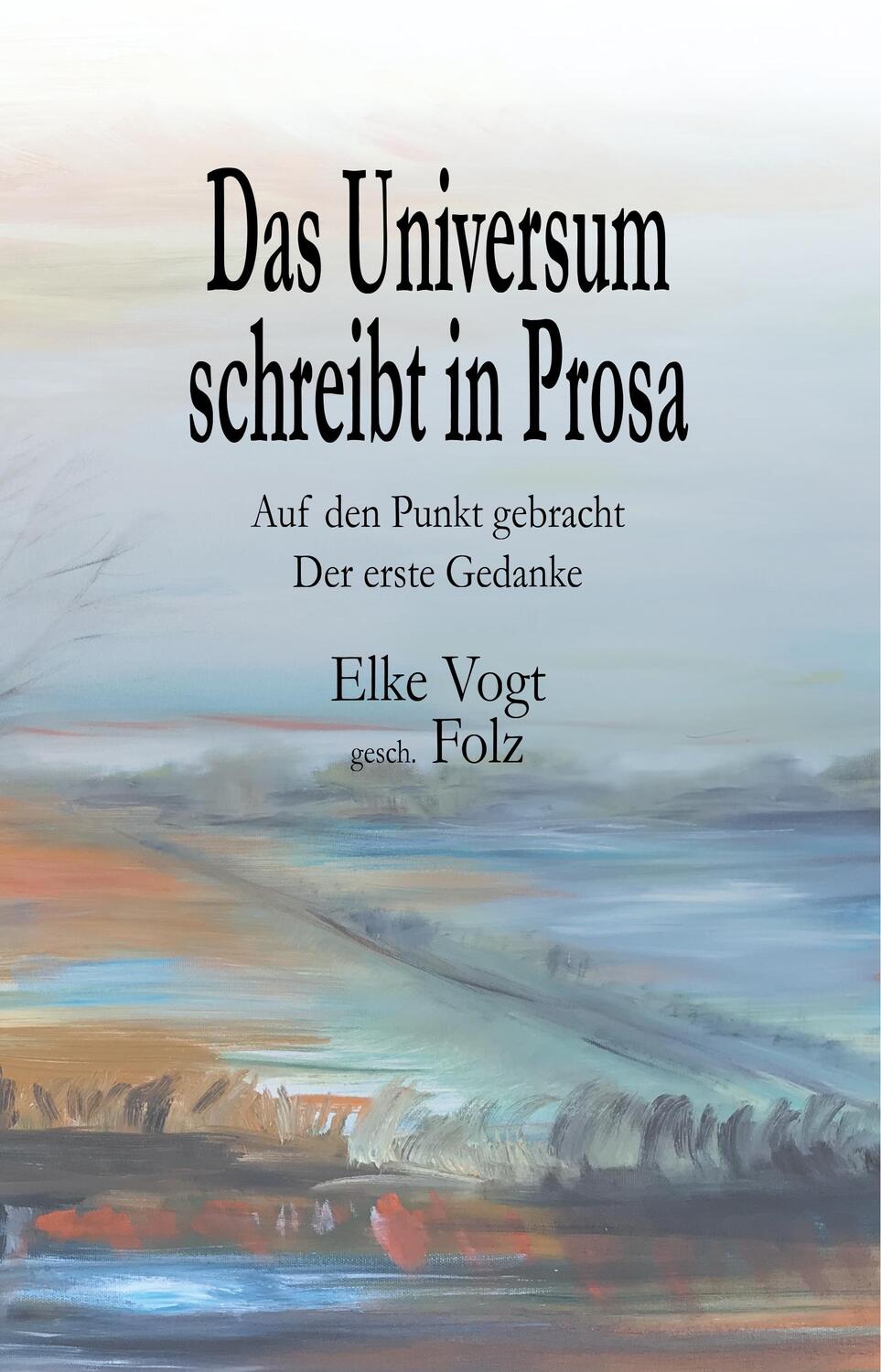 Cover: 9783748257783 | Das Universum schreibt in Prosa | Elke Vogt | Buch | 208 S. | Deutsch