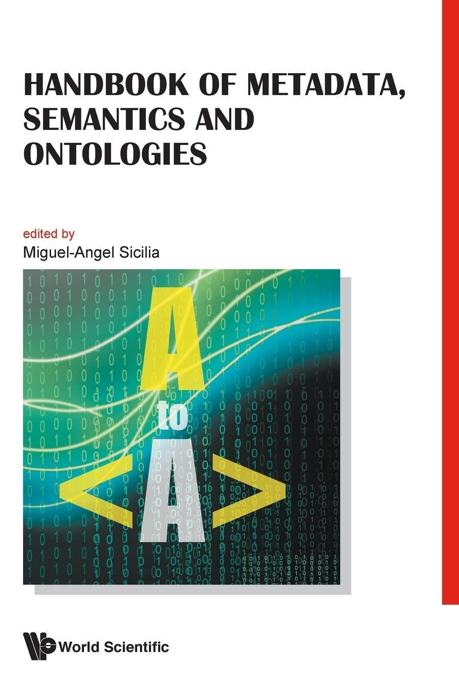Cover: 9789812836298 | HANDBOOK OF METADATA, SEMANTICS AND ONTOLOGIES | Miguel-Angel Sicilia