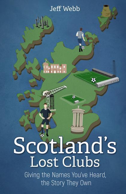 Cover: 9781785318627 | Scotland's Lost Clubs | Jeff Webb | Buch | Gebunden | Englisch | 2021