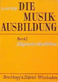 Die Musikausbildung I. Allgemeine Musiklehre - Wolf, Erich