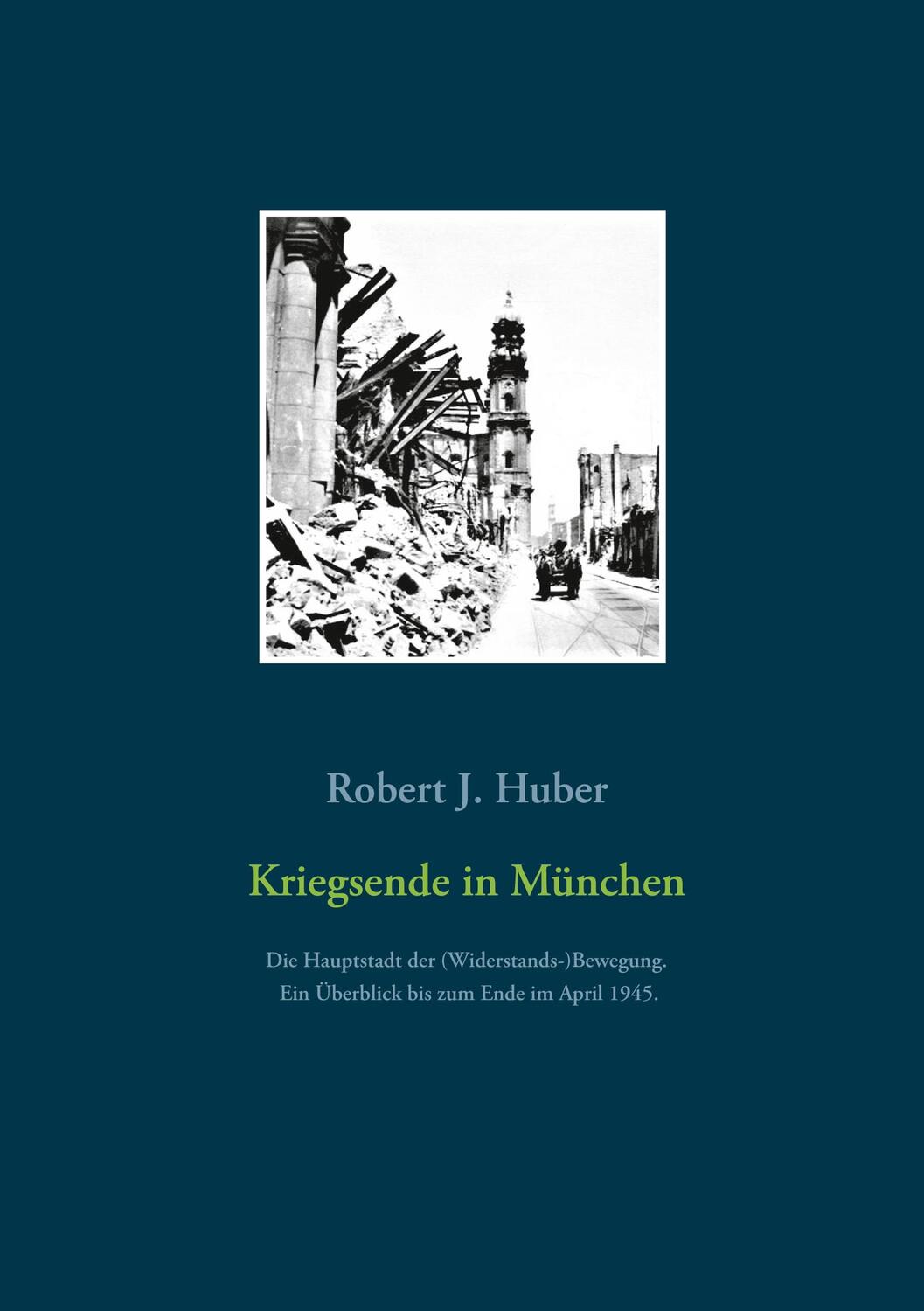Cover: 9783753460031 | Kriegsende in München | Robert J. Huber | Taschenbuch