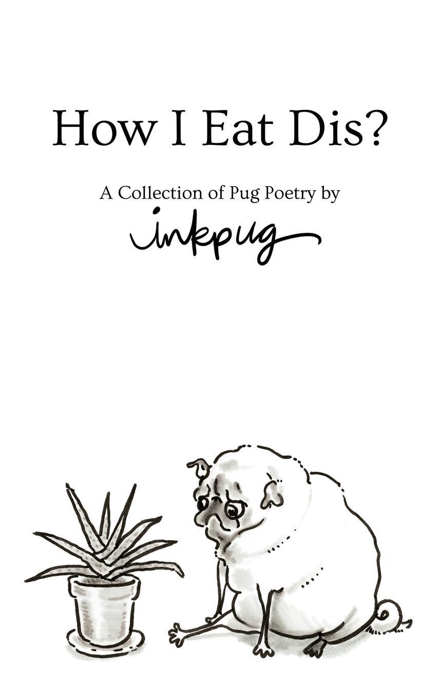 Cover: 9781950003006 | How I Eat Dis? | A Collection of Pug Poetry by Inkpug | Lauren Stohler