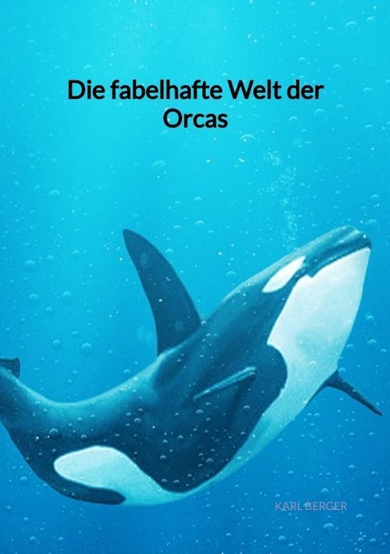 Cover: 9783347901544 | Die fabelhafte Welt der Orcas | Karl Berger | Taschenbuch | 44 S.