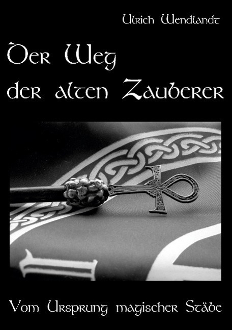 Cover: 9783894231194 | Der Weg der alten Zauberer | Vom Ursprung magischer Stäbe | Wendlandt
