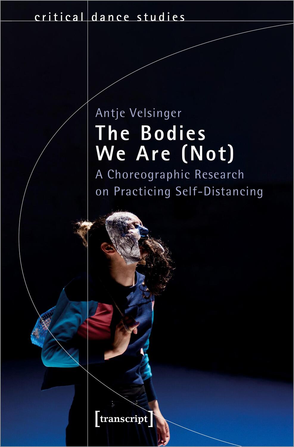 Cover: 9783837670905 | The Bodies We Are (Not) | Antje Velsinger | Taschenbuch | TanzScripte