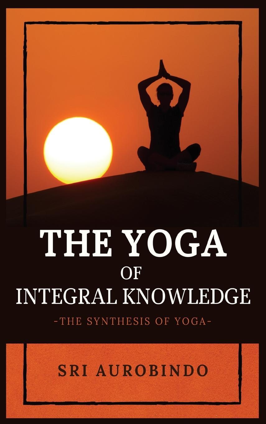 Cover: 9782357287341 | The Yoga of Integral Knowledge | The Synthesis of Yoga | Sri Aurobindo