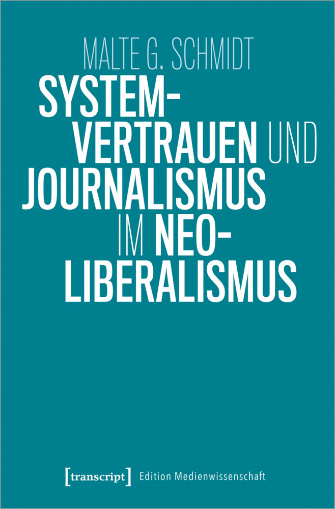 Cover: 9783837656374 | Systemvertrauen und Journalismus im Neoliberalismus | Malte G. Schmidt