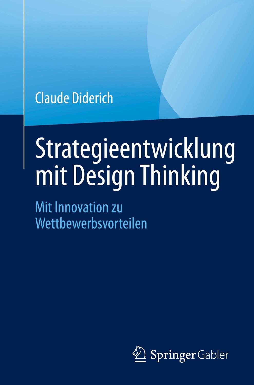 Cover: 9783031250200 | Strategieentwicklung mit Design Thinking | Claude Diderich | Buch
