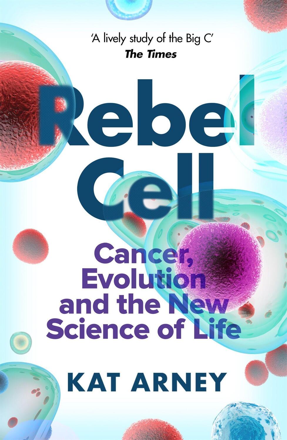 Cover: 9781474609319 | Rebel Cell | Cancer, Evolution and the Science of Life | Dr Kat Arney