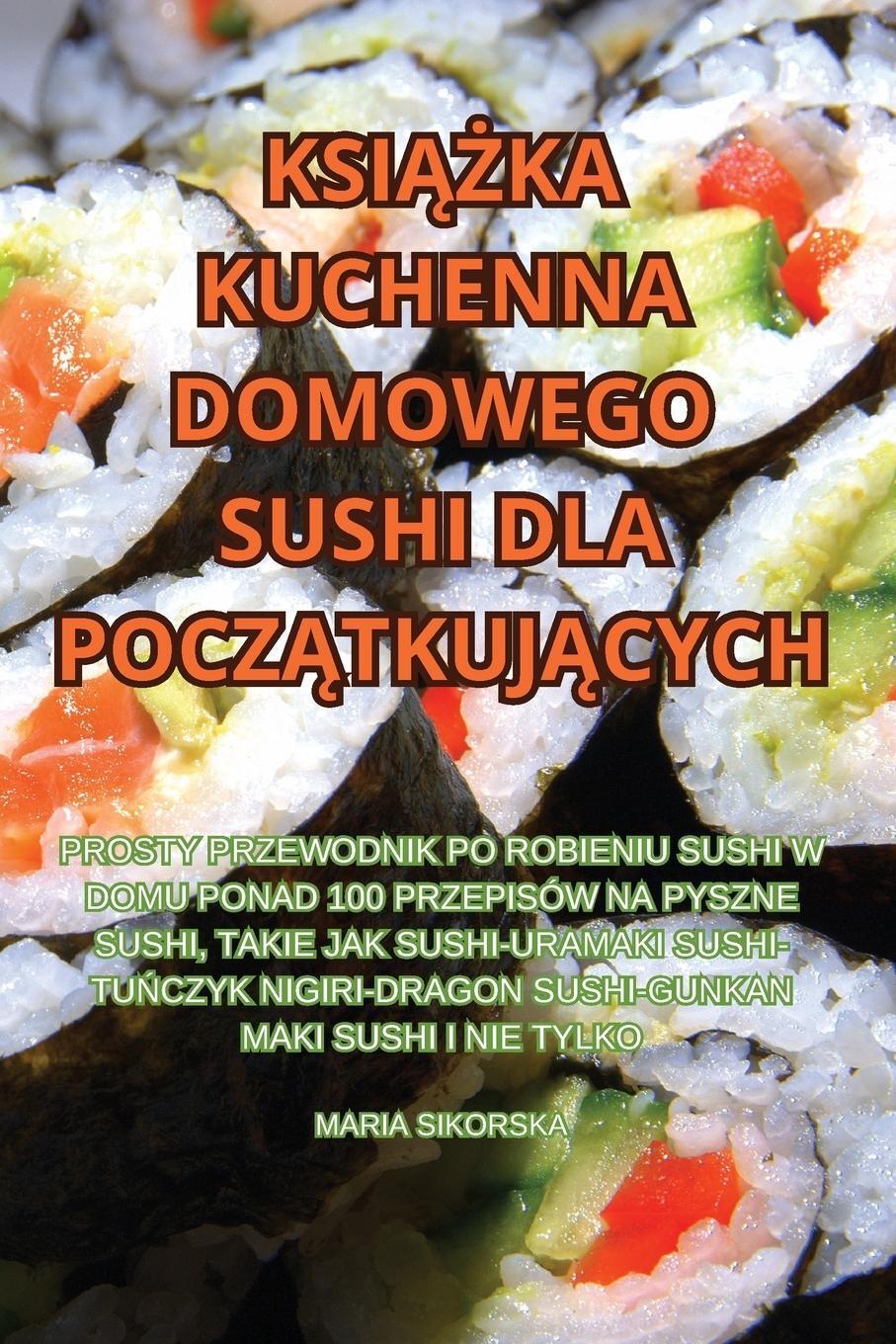 Cover: 9781835644980 | KSI¿¿KA KUCHENNA DOMOWEGO SUSHI DLA POCZ¿TKUJ¿CYCH | Maria Sikorska