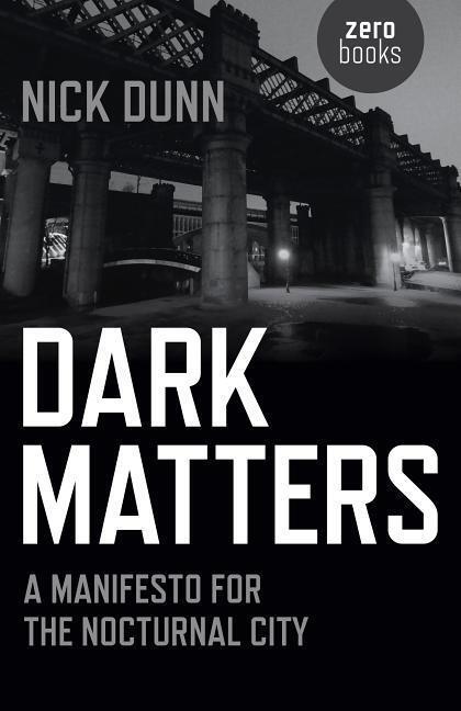 Cover: 9781782797487 | Dark Matters - A Manifesto for the Nocturnal City | Nick Dunn | Buch