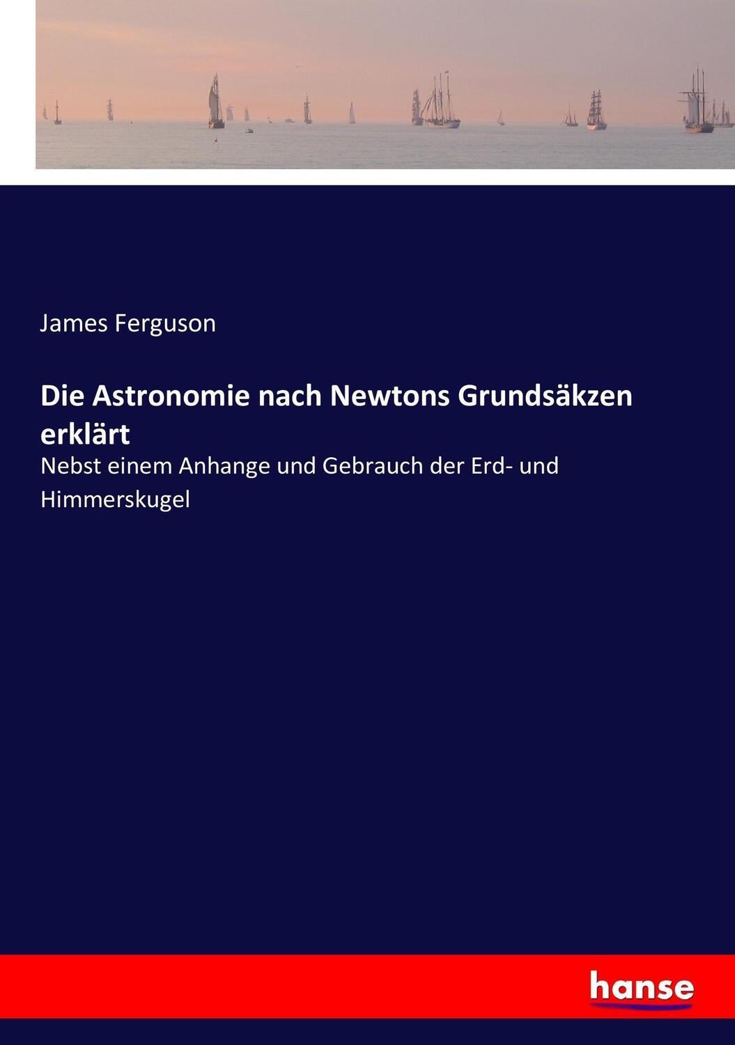 Cover: 9783744672979 | Die Astronomie nach Newtons Grundsäkzen erklärt | James Ferguson