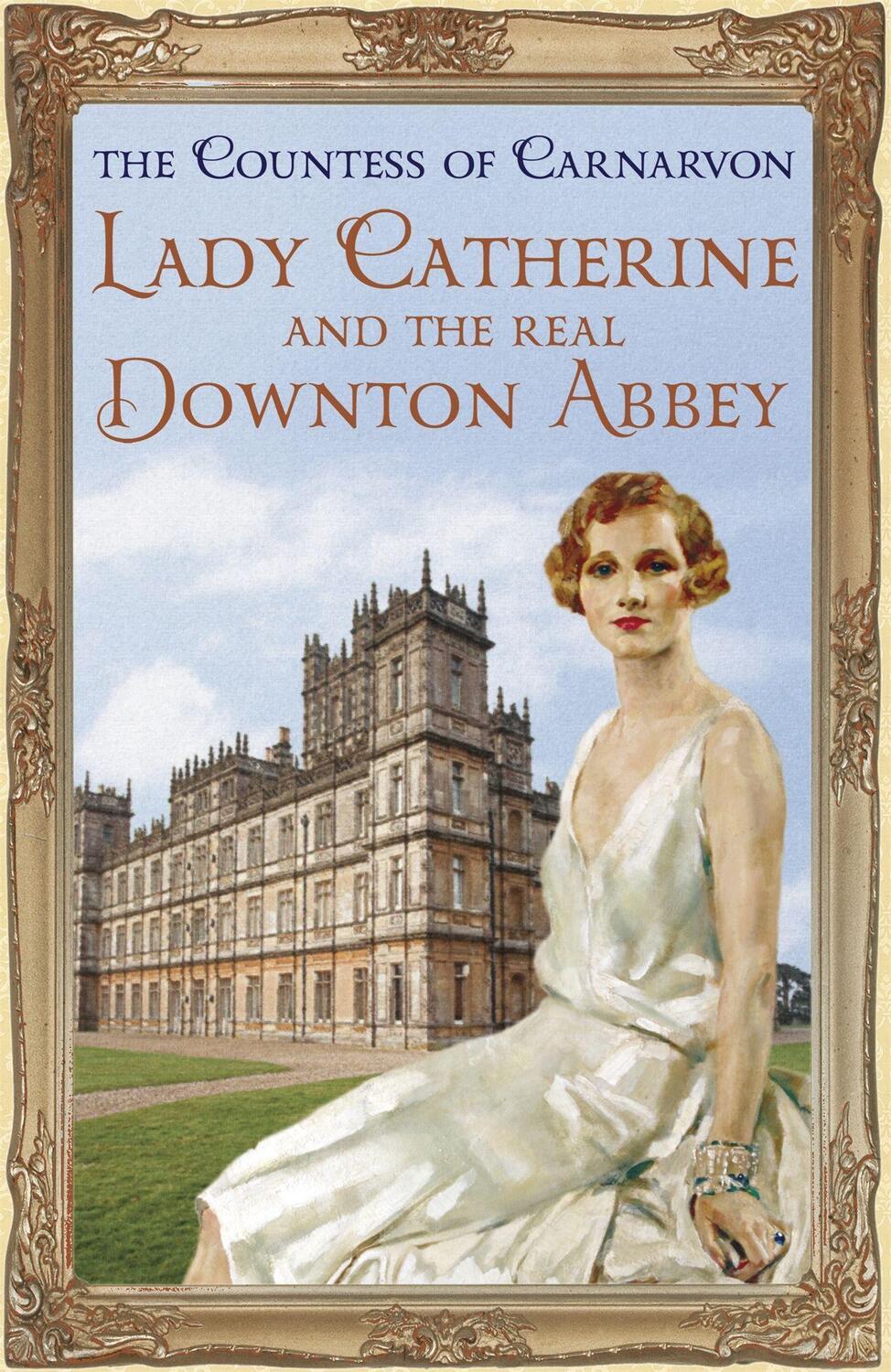 Cover: 9781444762129 | Lady Catherine and the Real Downton Abbey | The Countess Of Carnarvon