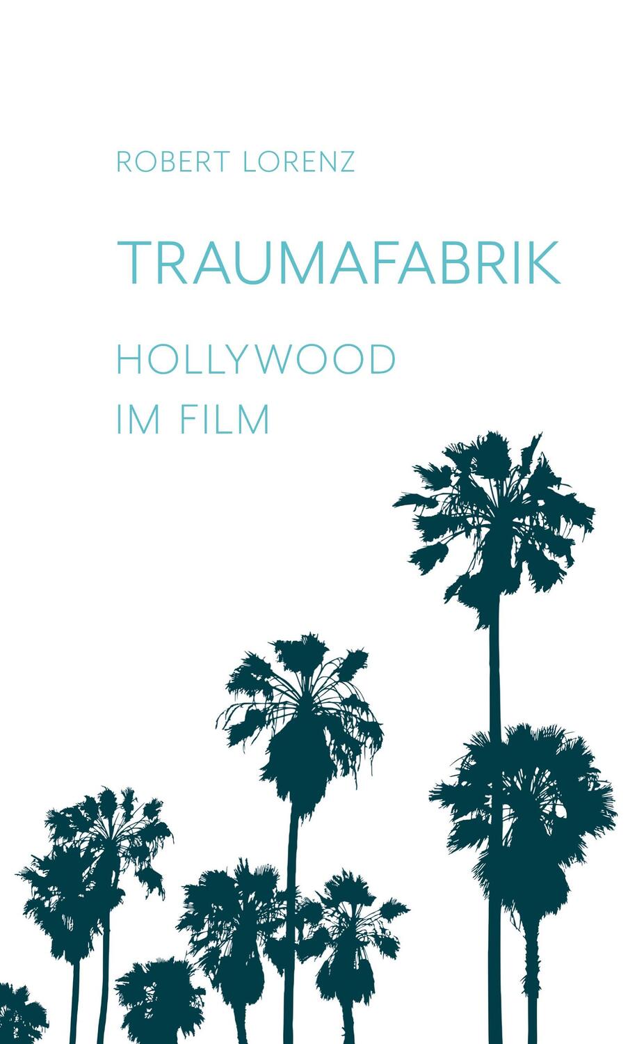 Cover: 9783753453118 | Traumafabrik | Hollywood im Film | Robert Lorenz | Buch | 508 S.