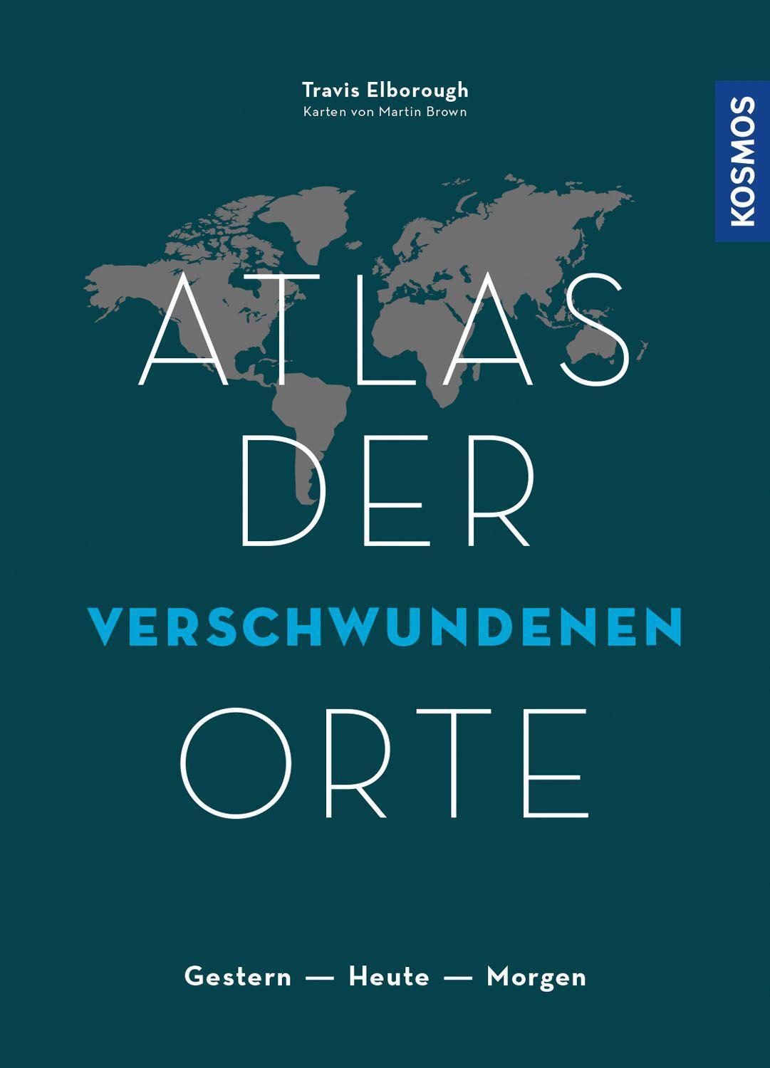 Cover: 9783989040083 | Atlas der verschwundenen Orte | Gestern - Heute - Morgen | Elborough