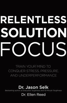 Cover: 9781260460117 | Relentless Solution Focus: Train Your Mind to Conquer Stress,...