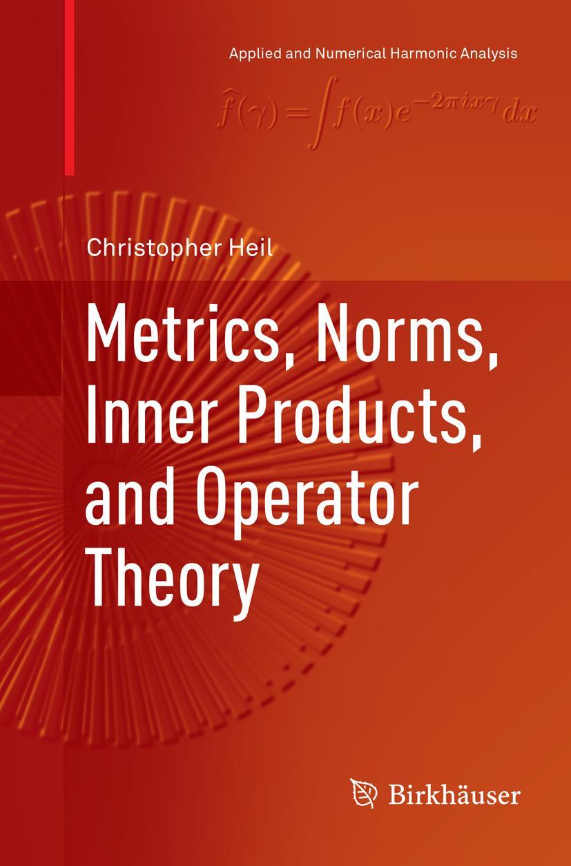 Cover: 9783030097370 | Metrics, Norms, Inner Products, and Operator Theory | Christopher Heil