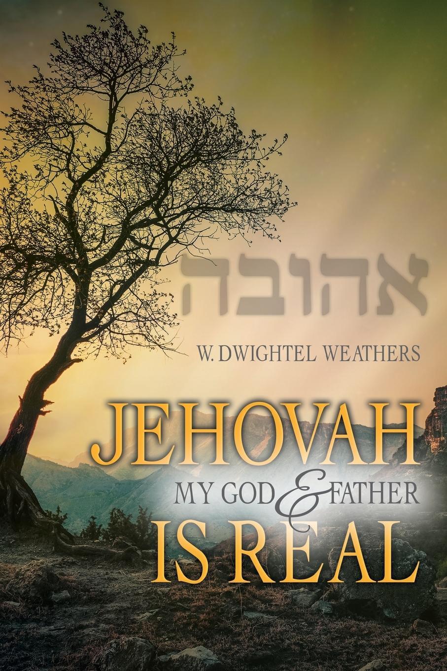 Cover: 9781778832574 | Jehovah, My God and Father, Is Real | W. Dwightel Weathers | Buch