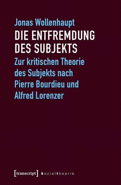 Cover: 9783837645521 | Die Entfremdung des Subjekts | Jonas Wollenhaupt | Taschenbuch | 2018