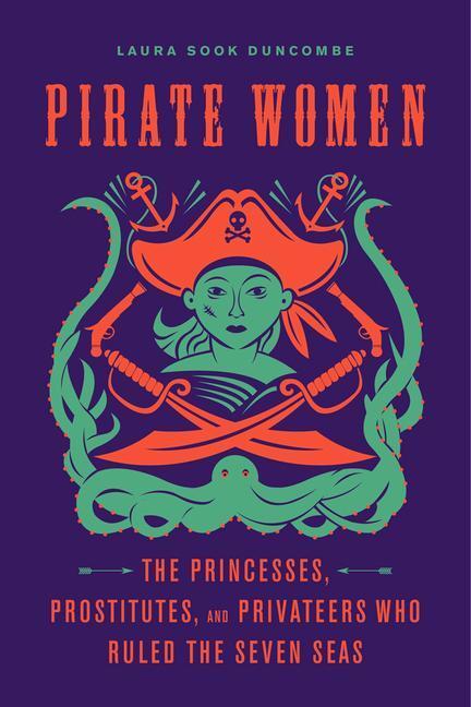 Cover: 9781641602228 | Pirate Women: The Princesses, Prostitutes, and Privateers Who Ruled...
