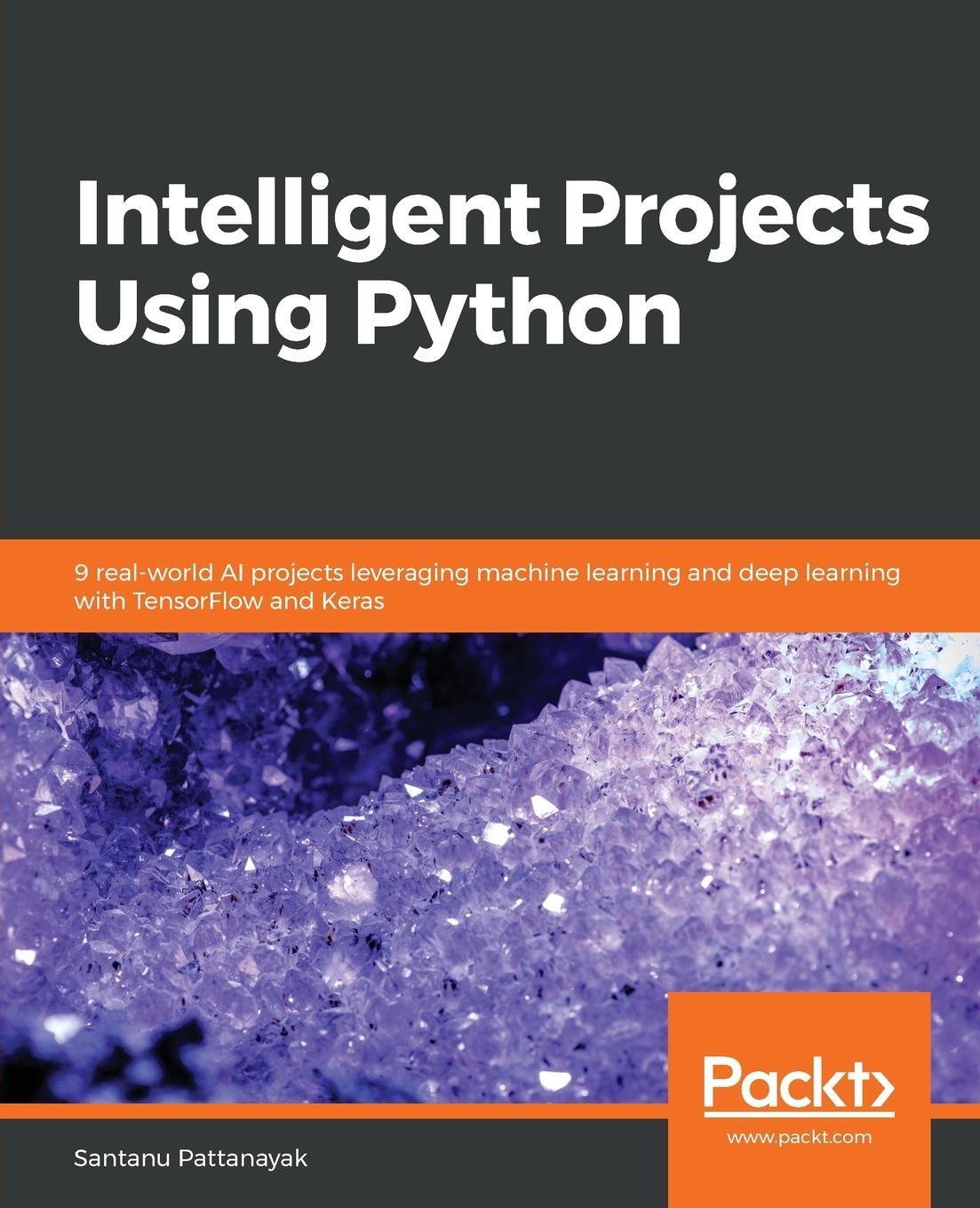 Cover: 9781788996921 | Intelligent Projects Using Python | Santanu Pattanayak | Taschenbuch
