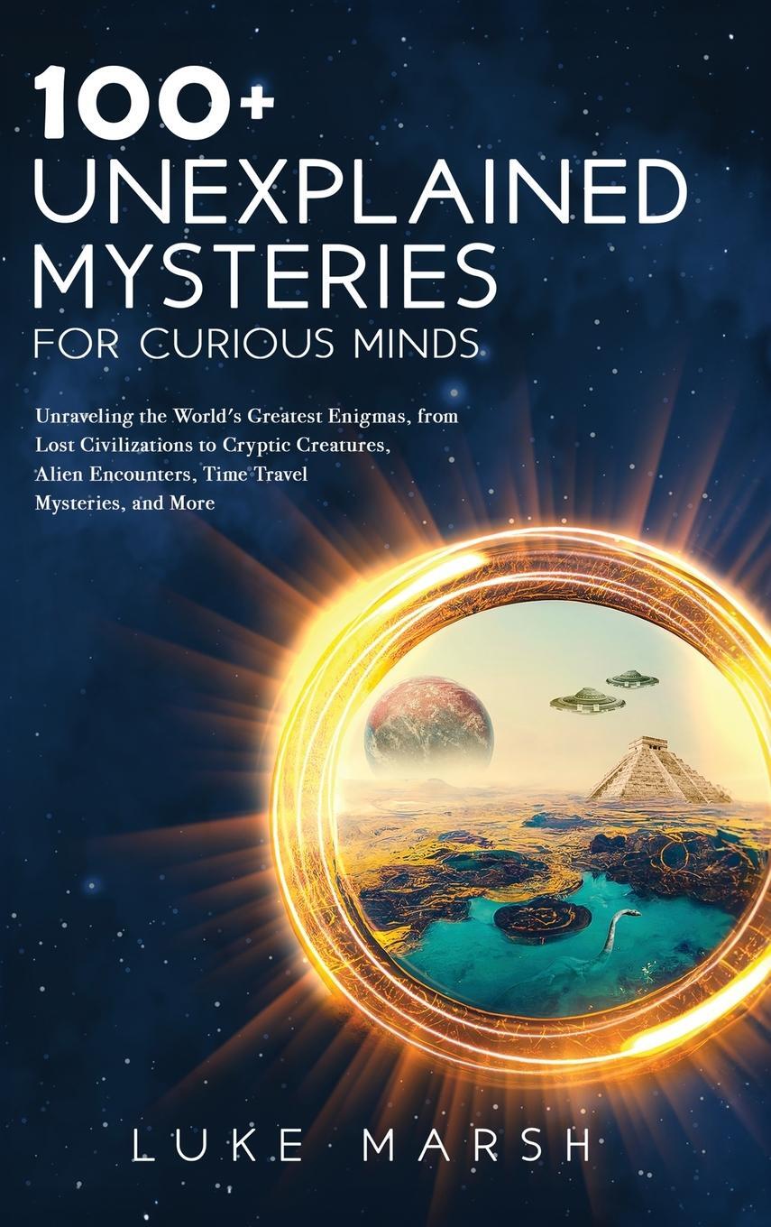 Cover: 9781923045576 | 100+ Unexplained Mysteries for Curious Minds | Luke Marsh | Buch
