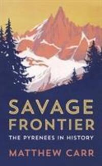 Cover: 9781787380073 | Savage Frontier | The Pyrenees in History | Matthew Carr | Buch | 2018