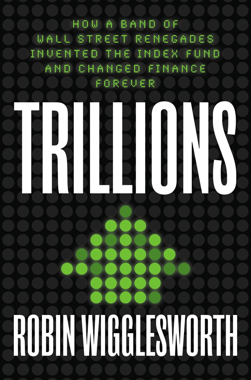 Cover: 9780593087688 | Trillions: How a Band of Wall Street Renegades Invented the Index...