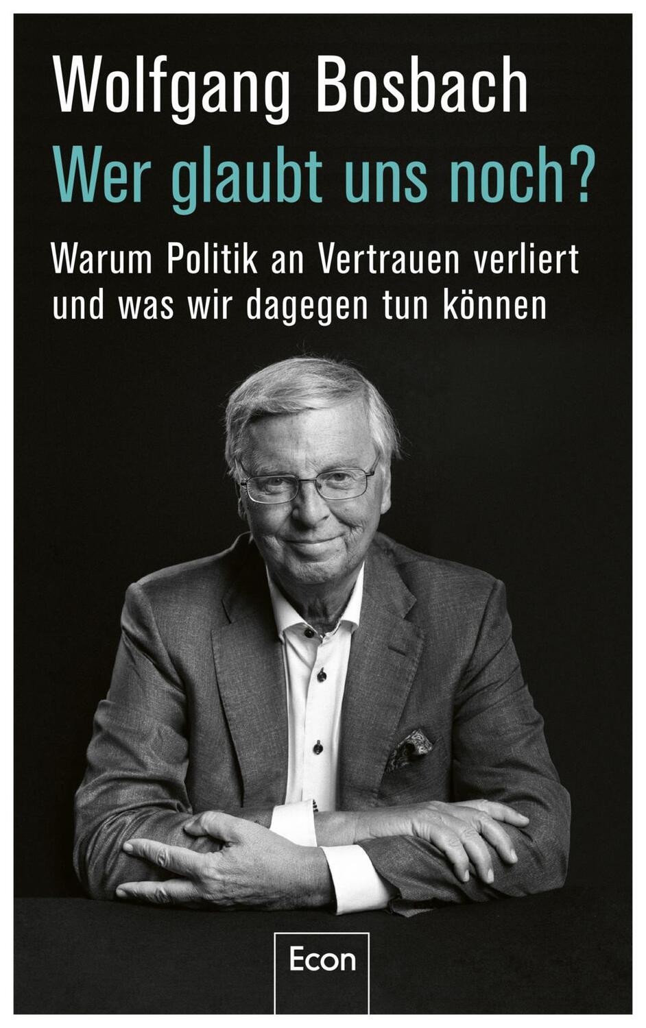 Cover: 9783430210843 | Wer glaubt uns noch? | Wolfgang Bosbach | Buch | Deutsch | 2022 | Econ