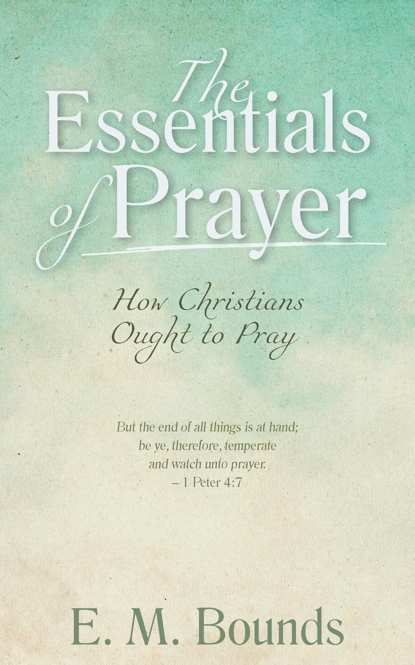 Cover: 9781622455553 | The Essentials of Prayer | How Christians Ought to Pray | E. M. Bounds