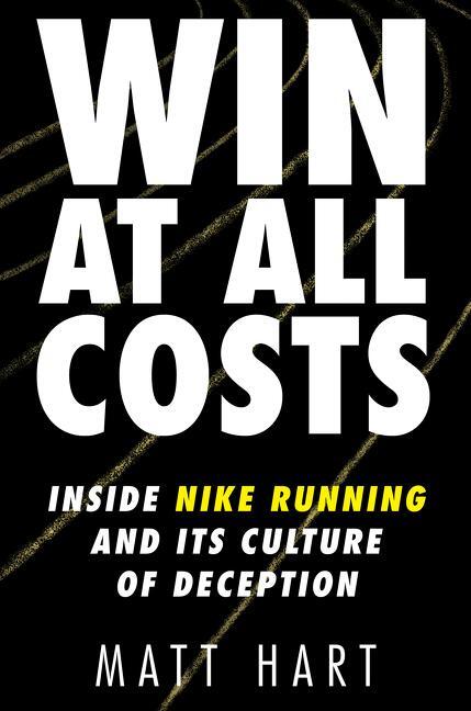 Cover: 9780062917775 | Win at All Costs | Inside Nike Running and Its Culture of Deception