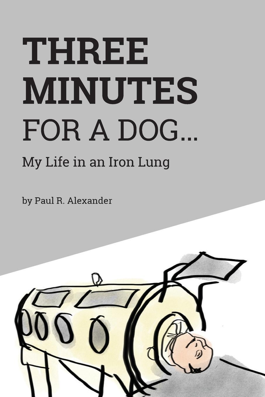 Cover: 9781525525322 | Three Minutes for a Dog | My Life in an Iron Lung | Paul R. Alexander