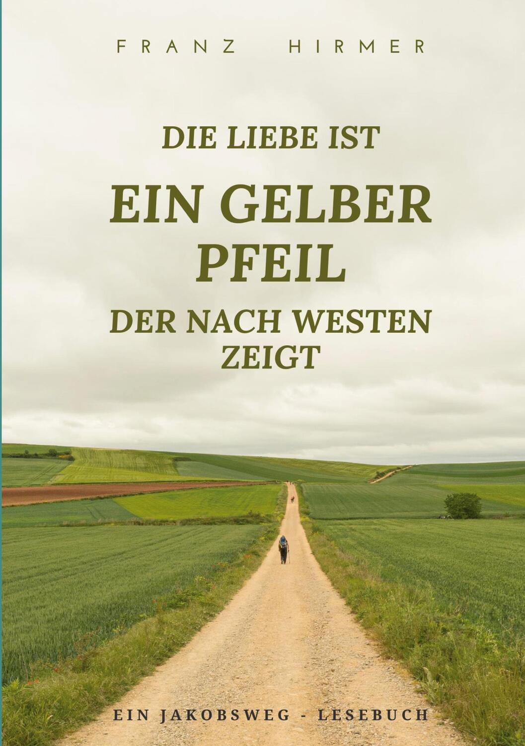 Cover: 9783754349922 | Die Liebe ist ein gelber Pfeil, der nach Westen zeigt | Franz Hirmer