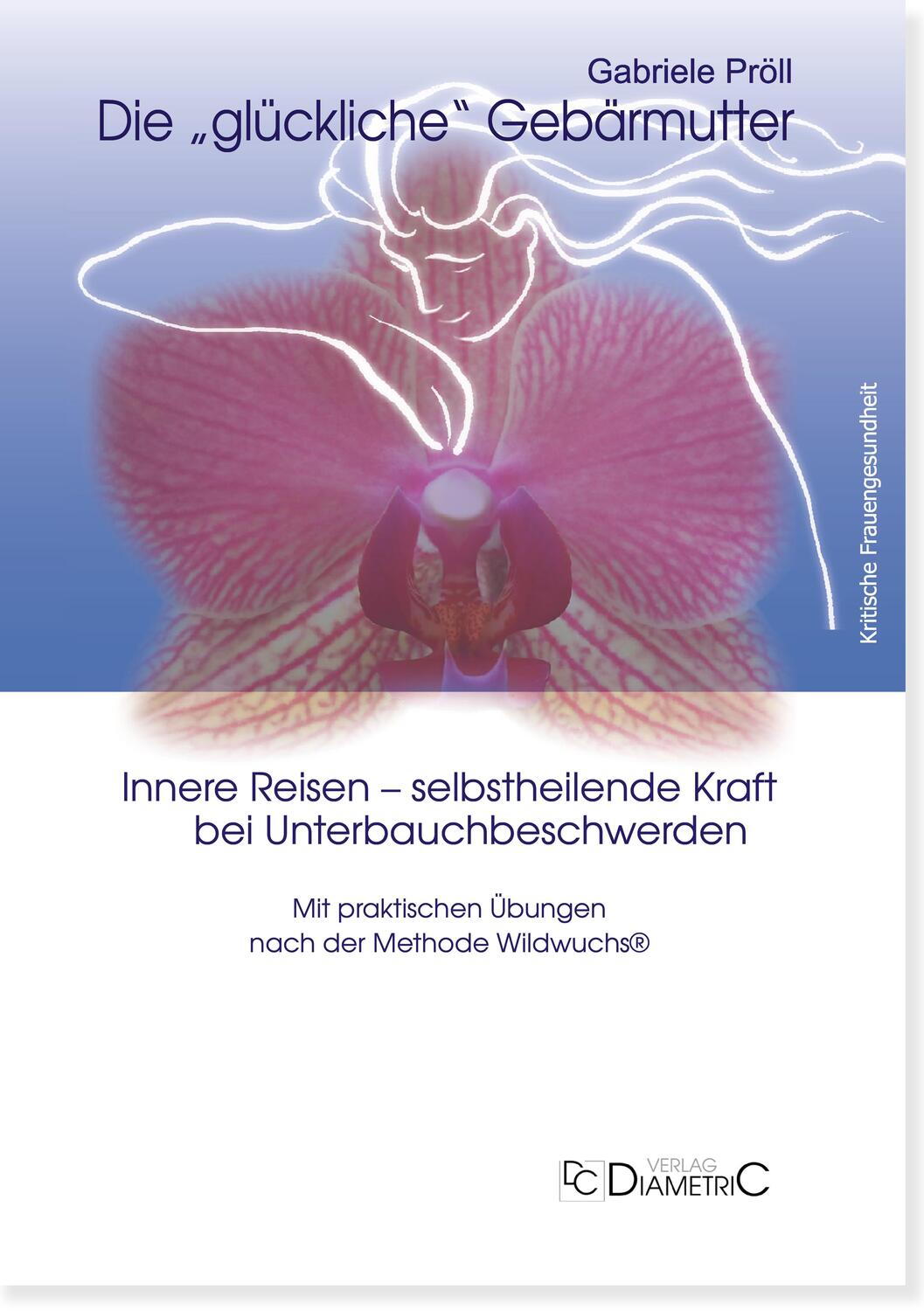 Cover: 9783938580707 | Die "glückliche" Gebärmutter: Innere Bilder - selbstheilende Kraft...