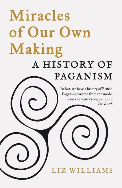 Cover: 9781789144710 | Miracles of Our Own Making | A History of Paganism | Liz Williams