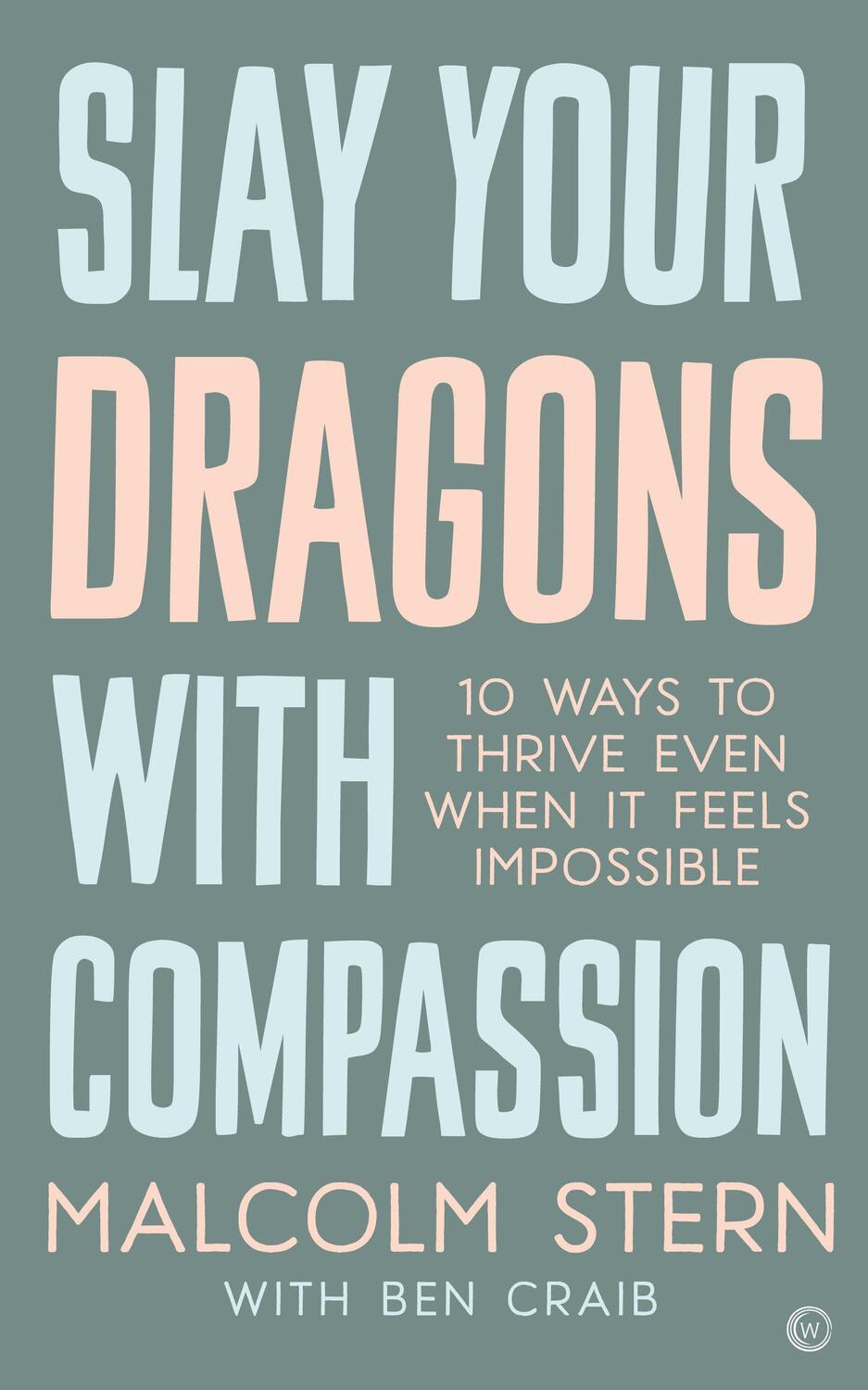 Cover: 9781786784155 | Slay Your Dragons with Compassion: Ten Ways to Thrive Even When It...