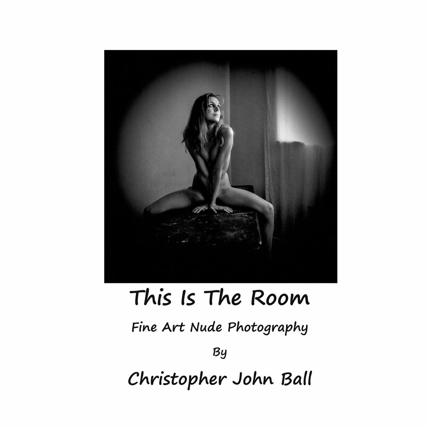 Cover: 9780992689926 | This Is The Room | Fine Art Nude Photography | Christopher John Ball