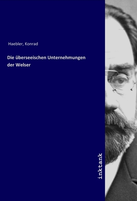 Cover: 9783747749333 | Die überseeischen Unternehmungen der Welser | Konrad Haebler | Buch