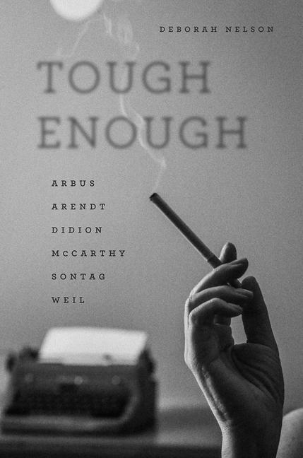 Cover: 9780226457802 | Tough Enough | Arbus, Arendt, Didion, McCarthy, Sontag, Weil | Nelson
