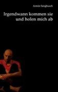 Cover: 9783842379114 | Irgendwann kommen sie und holen mich ab | Armin Sengbusch | Buch