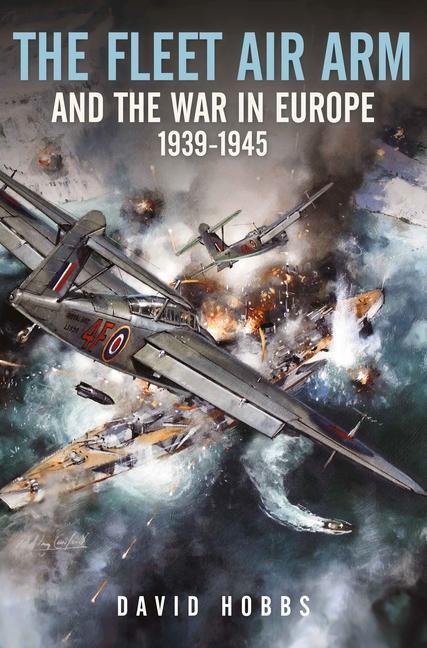 Cover: 9781526799791 | The Fleet Air Arm and the War in Europe, 1939 1945 | David Hobbs