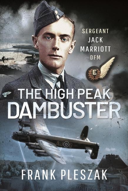 Cover: 9781399097468 | The High Peak Dambuster | Sergeant Jack Marriott DFM | Frank Pleszak