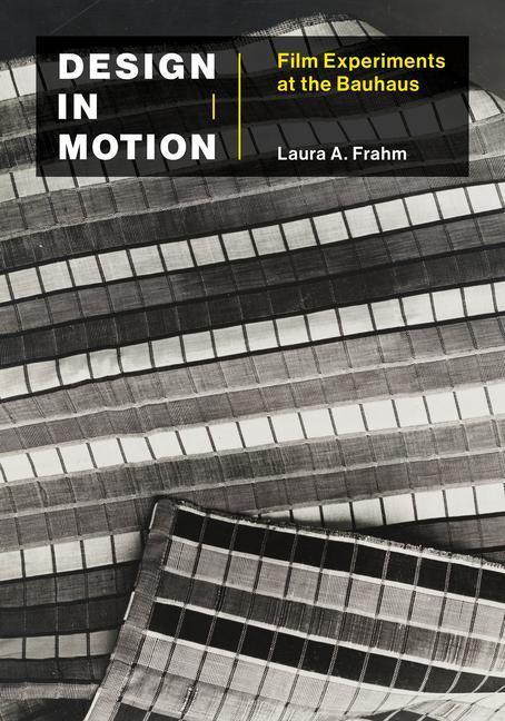 Cover: 9780262045186 | Design in Motion | Film Experiments at the Bauhaus | Laura A Frahm