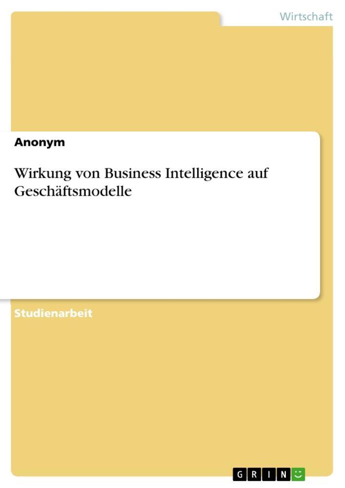 Cover: 9783346726339 | Wirkung von Business Intelligence auf Geschäftsmodelle | Anonymous