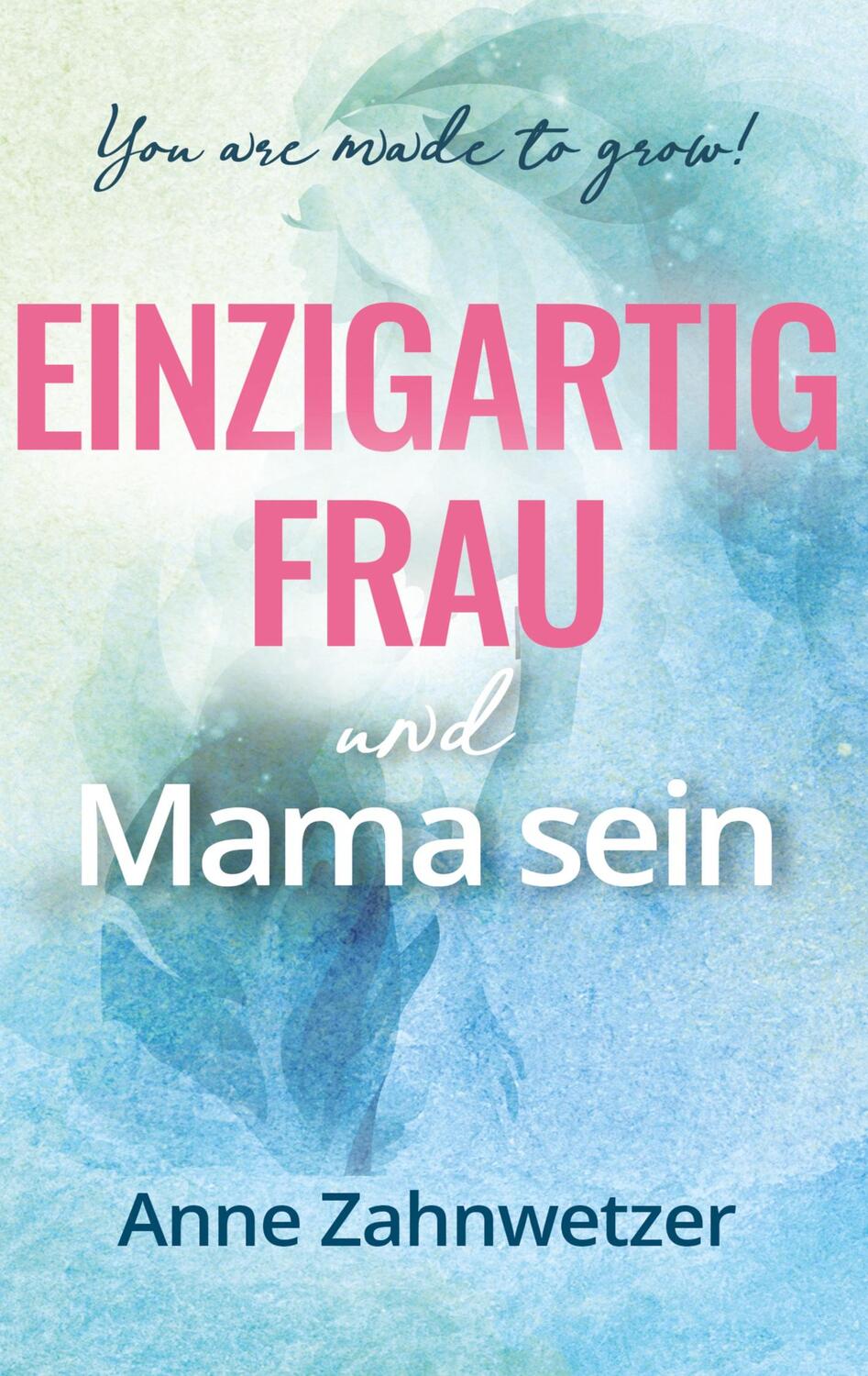 Cover: 9783347789685 | Einzigartig Frau und Mama sein | You are made to grow! | Zahnwetzer